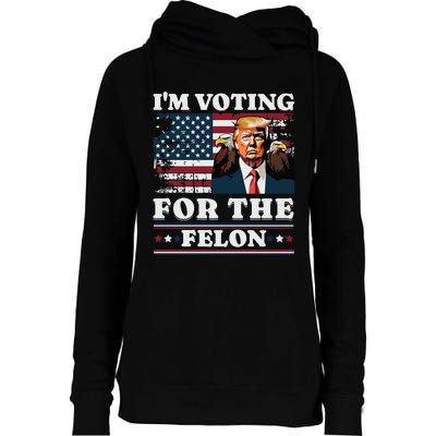 Im Voting For The Felon Funny Still Voting Trump Womens Funnel Neck Pullover Hood