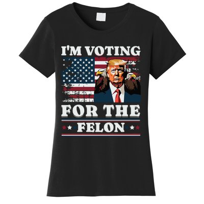 Im Voting For The Felon Funny Still Voting Trump Women's T-Shirt