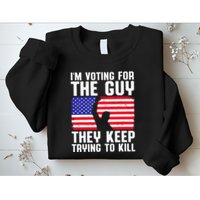 IM Voting For The Guy They Keep Trying To Kill Sweatshirt