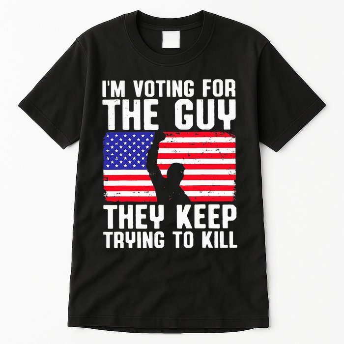 IM Voting For The Guy They Keep Trying To Kill Tall T-Shirt
