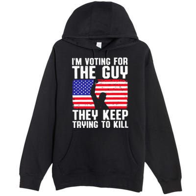 IM Voting For The Guy They Keep Trying To Kill Premium Pullover Hoodie