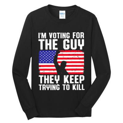 IM Voting For The Guy They Keep Trying To Kill Tall Long Sleeve T-Shirt