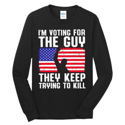 IM Voting For The Guy They Keep Trying To Kill Tall Long Sleeve T-Shirt