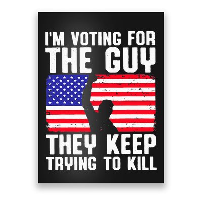 IM Voting For The Guy They Keep Trying To Kill Poster