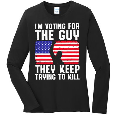 IM Voting For The Guy They Keep Trying To Kill Ladies Long Sleeve Shirt