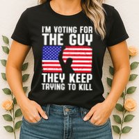 IM Voting For The Guy They Keep Trying To Kill Womens T-Shirt