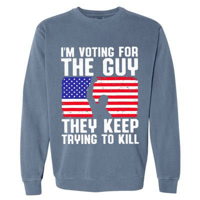 IM Voting For The Guy They Keep Trying To Kill Garment-Dyed Sweatshirt