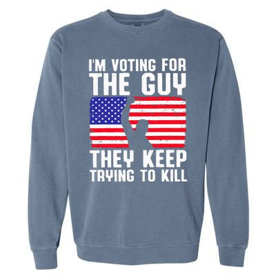 IM Voting For The Guy They Keep Trying To Kill Garment-Dyed Sweatshirt