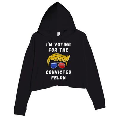 IM Voting For The Convicted Felon Funny Election 2024 Crop Fleece Hoodie