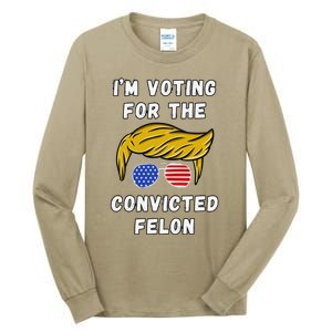 IM Voting For The Convicted Felon Funny Election 2024 Tall Long Sleeve T-Shirt