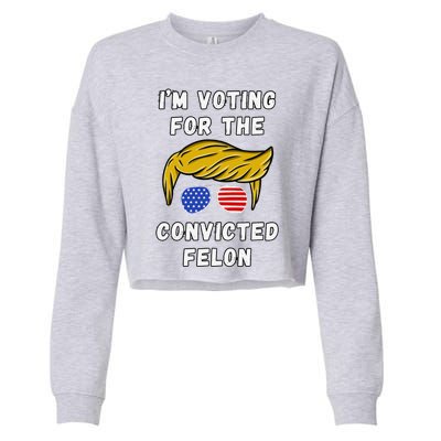 IM Voting For The Convicted Felon Funny Election 2024 Cropped Pullover Crew