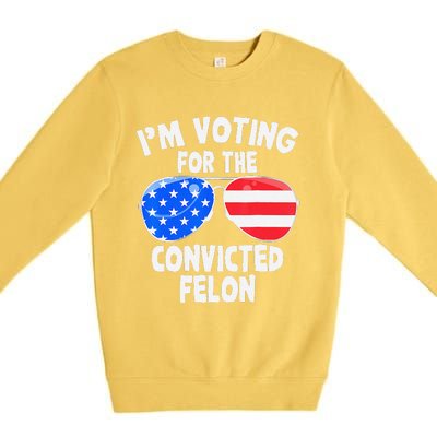 IM Voting For The Convicted Felon Funny Pro 2024 Premium Crewneck Sweatshirt