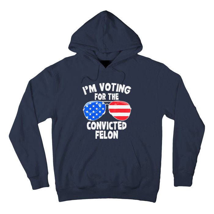 IM Voting For The Convicted Felon Funny Pro 2024 Hoodie