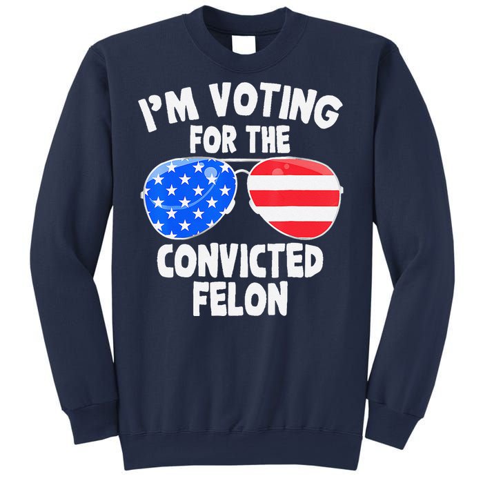 IM Voting For The Convicted Felon Funny Pro 2024 Sweatshirt