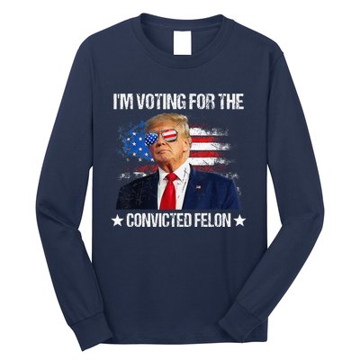 IM Voting For The Convicted Felon Funny Pro 2024 Long Sleeve Shirt