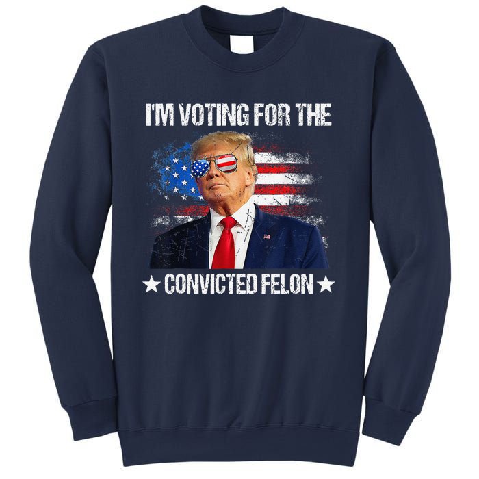 IM Voting For The Convicted Felon Funny Pro 2024 Sweatshirt