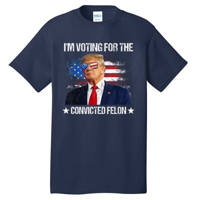 IM Voting For The Convicted Felon Funny Pro 2024 Tall T-Shirt