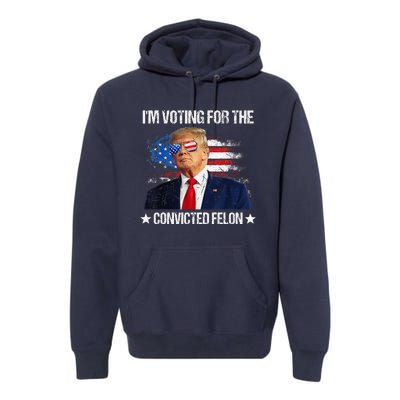 IM Voting For The Convicted Felon Funny Pro 2024 Premium Hoodie