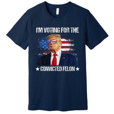 IM Voting For The Convicted Felon Funny Pro 2024 Premium T-Shirt