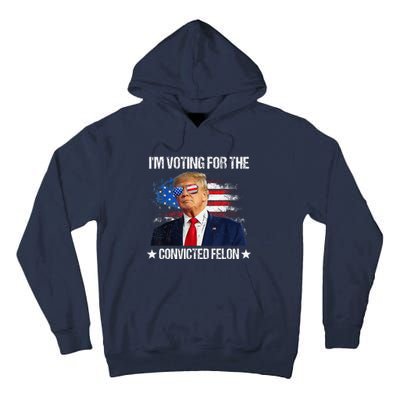 IM Voting For The Convicted Felon Funny Pro 2024 Tall Hoodie