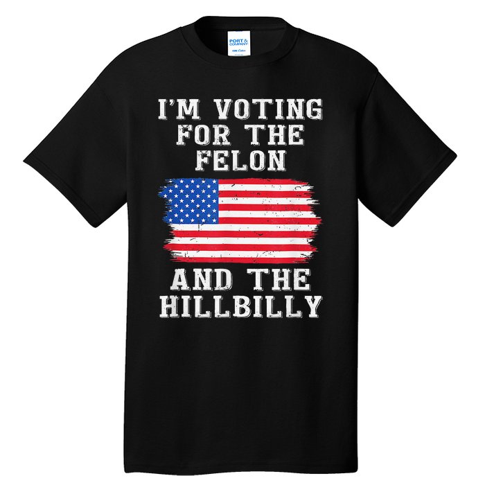 I’M Voting For The Felon & The Hillbilly Trump 2024 Gift Tall T-Shirt