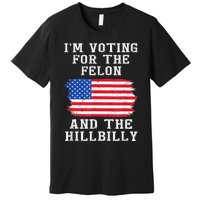 I’M Voting For The Felon & The Hillbilly Trump 2024 Gift Premium T-Shirt