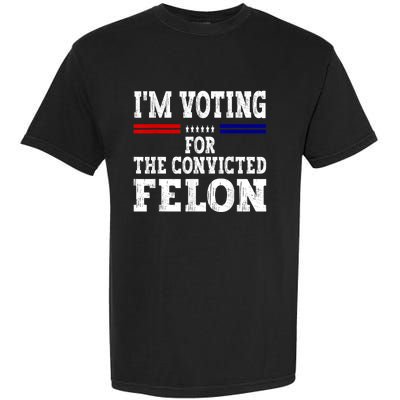 Im Voting For The Convicted Felon For President 2024 Garment-Dyed Heavyweight T-Shirt