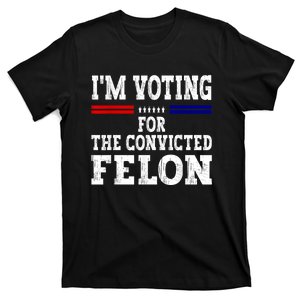 Im Voting For The Convicted Felon For President 2024 T-Shirt