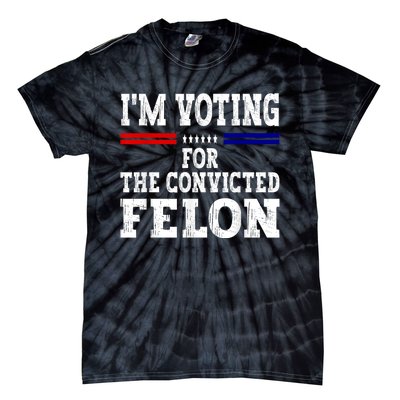 Im Voting For The Convicted Felon For President 2024 Tie-Dye T-Shirt