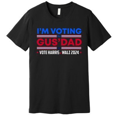 IM Voting For Gus Dad Vote Harris Walz 2024 Pres And Vice Premium T-Shirt