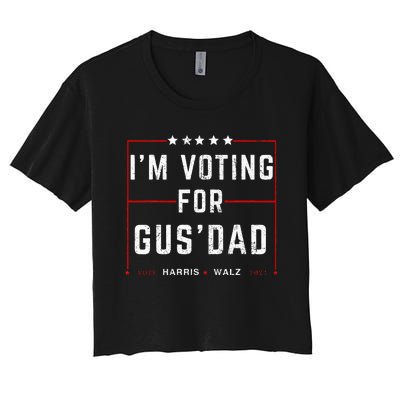 IM Voting For Gus Dad Vote Harris Walz 2024 Pres And Vice Women's Crop Top Tee