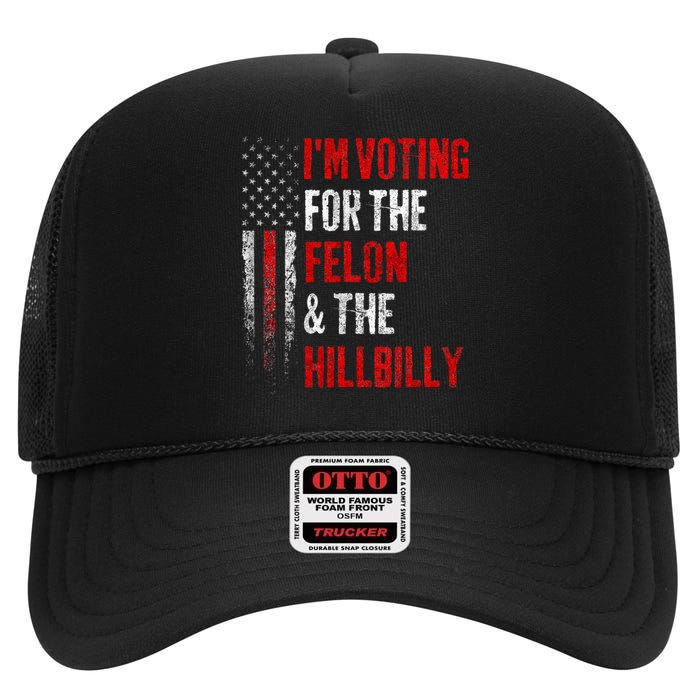 IM Voting For The Felon & The Hillbilly 2024 Pro Trump Meme High Crown Mesh Back Trucker Hat