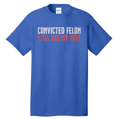 IM Voting For The Convicted Felon He Still Has My Vote Cute Gift Tall T-Shirt