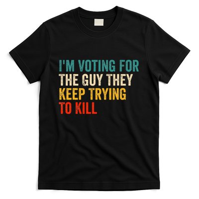 IM Voting For The Guy They Keep Trying To Kill T-Shirt
