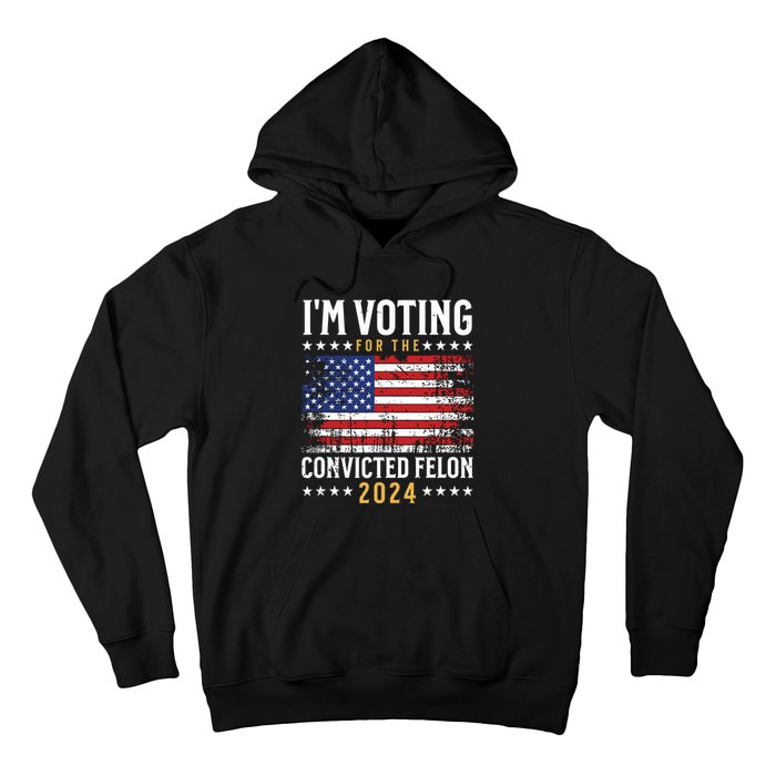 Im Voting Felon 2024 Voting For Felon Convicted Felon Hoodie