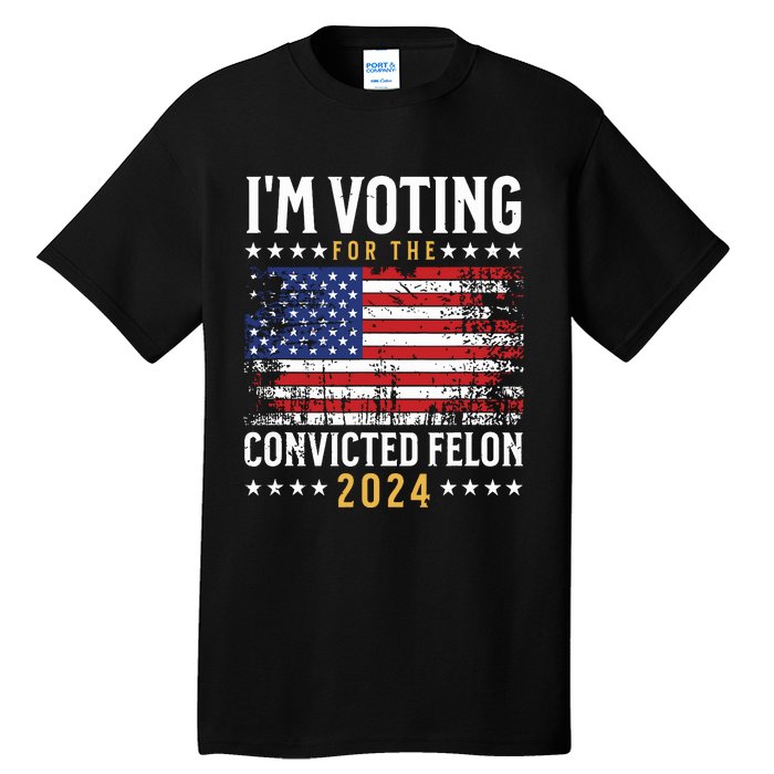 Im Voting Felon 2024 Voting For Felon Convicted Felon Tall T-Shirt