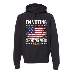 Im Voting Felon 2024 Voting For Felon Convicted Felon Premium Hoodie