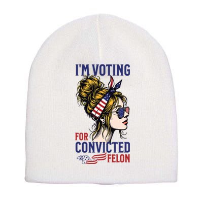 Im Voting For A Convicted Felon In 2024 Women Messy Bun Short Acrylic Beanie