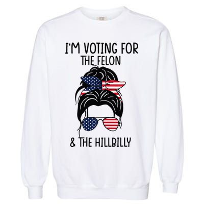 Im Voting For The Felon & The Hillbilly 2024 Pro Trump Garment-Dyed Sweatshirt