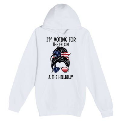 Im Voting For The Felon & The Hillbilly 2024 Pro Trump Premium Pullover Hoodie