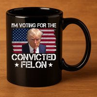 Im Voting For A Convicted Felon 11oz C Handle Ceramic Mug