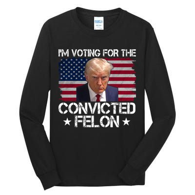 Im Voting For A Convicted Felon Tall Long Sleeve T-Shirt