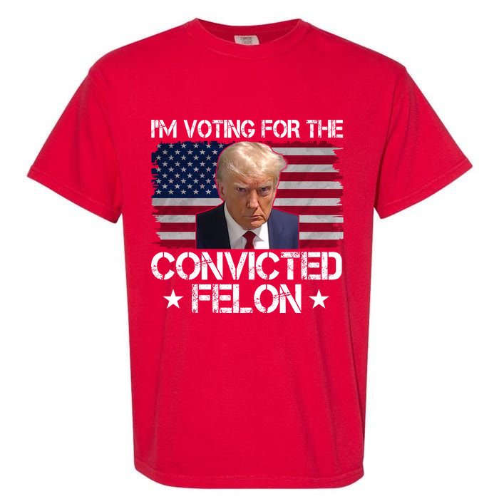 Im Voting For A Convicted Felon Garment-Dyed Heavyweight T-Shirt