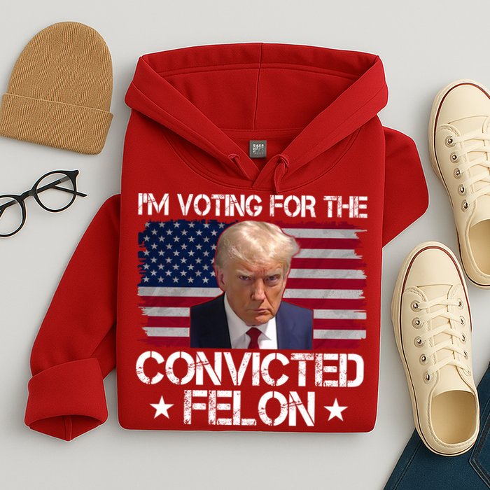 Im Voting For A Convicted Felon Hoodie