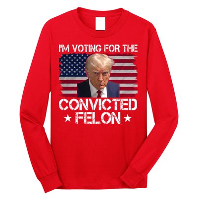 Im Voting For A Convicted Felon Long Sleeve Shirt