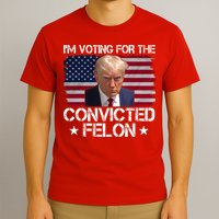 Im Voting For A Convicted Felon T-Shirt