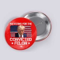Im Voting For A Convicted Felon Button