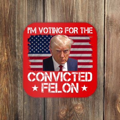 Im Voting For A Convicted Felon Coaster