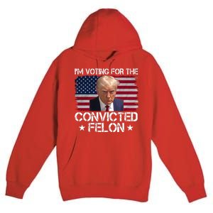 Im Voting For A Convicted Felon Premium Pullover Hoodie