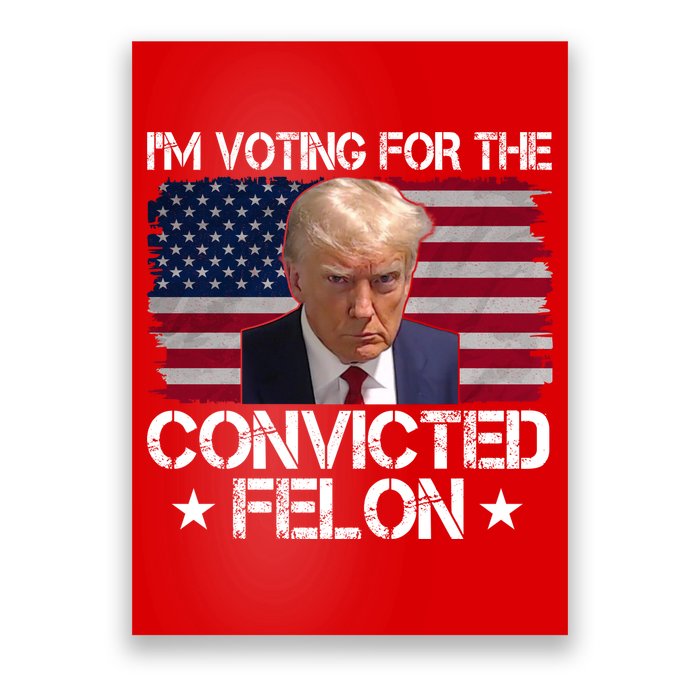 Im Voting For A Convicted Felon Poster